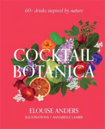 Cocktail Botanica by Elouise Anders & Annabelle Lambie