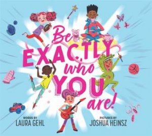 Be Exactly Who You Are! by Laura Gehl & Joseph Heinsz