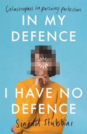 In My Defence, I Have No Defence by Sinead Stubbins