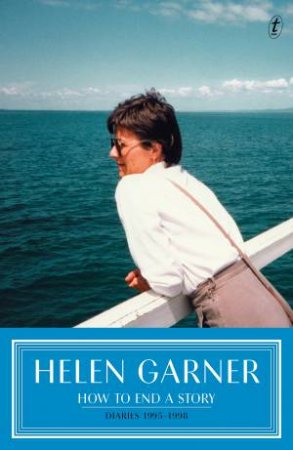 How To End A Story by Helen Garner