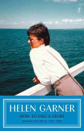 How To End A Story by Helen Garner