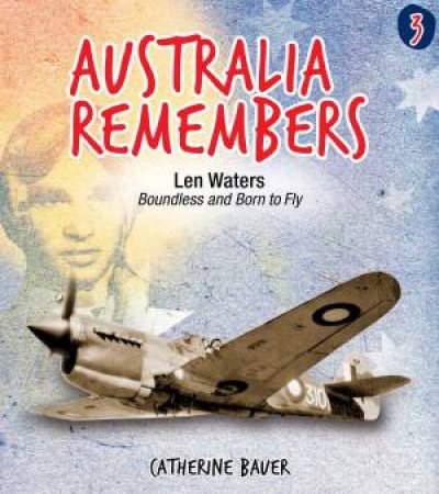 Australia Remembers 03 Len Waters: Boundless And Born To Fly by Catherine Bauer