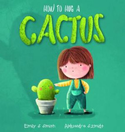 How to Hug a Cactus (Big Book Edition) by Emily S. Smith & Aleksandra Szmidt