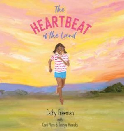 The Heartbeat Of The Land by Cathy Freeman & Coral Vass & Tannya Harricks