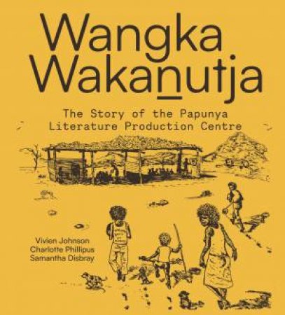 WANGKA WAKANUTJA by Vivien Johnson & Charlotte Phillipus & Samantha Disbray