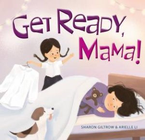Get Ready, Mama! by Sharon Giltrow and Arielle Li