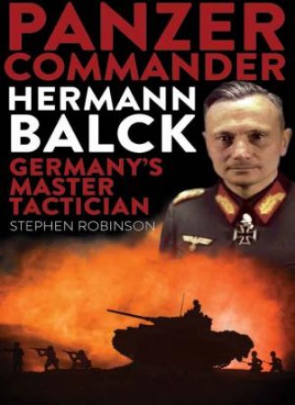 Panzer Commander Hermann Balck: Germany’s Master Tactician