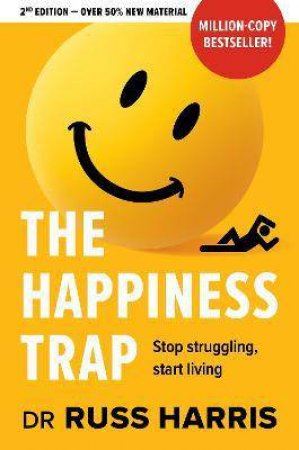 The Happiness Trap: Stop Struggling, Start Living, 2nd Edition by Dr Russ Harris