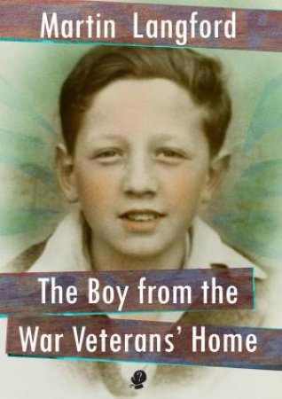 The Boy From The War Veterans Home by Martin Langford