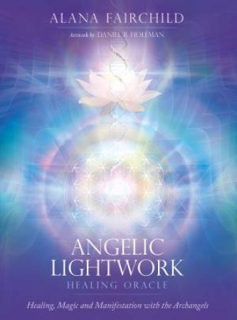 Angelic Lightwork Healing Oracle (Deluxe Oracle Set) by Alana  &  B. Holeman, Daniel Fairchild