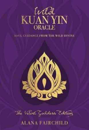 Wild Kuan Yin Oracle: The Velvet Goddess Edition by Alana Fairchild