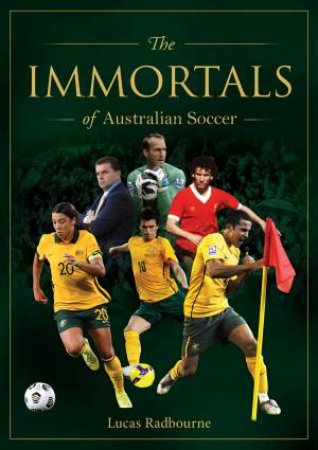 The Immortals Of Australian Soccer by Lucas Radbourne