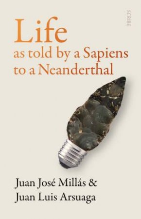 Life As Told By A Sapiens To A Neanderthal by Juan José Millás & Juan Luis Arsuaga