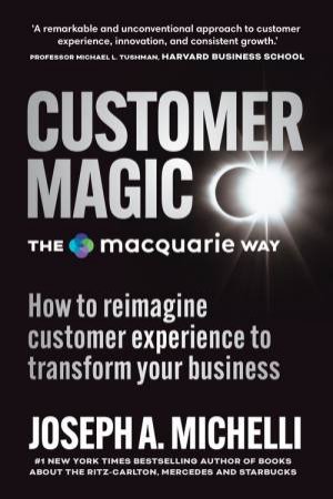 Customer Magic   The Macquarie Way by Joseph A. Michelli