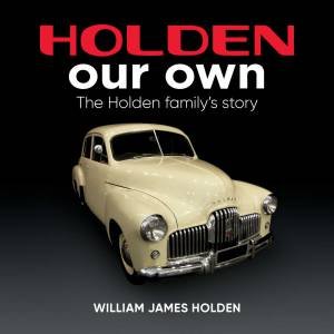 Holden Our Own: The Holden Family's Story by William James Holden
