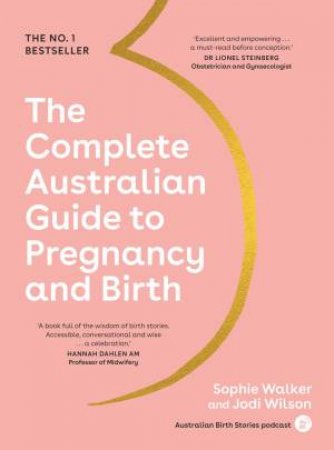 The Complete Australian Guide To Pregnancy And Birth by Sophie Walker & Jodi Wilson