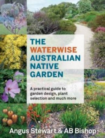 The Waterwise Australian Native Garden by AB Bishop & Angus Stewart