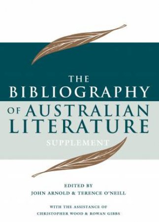 The Bibliography Of Australian Literature Supplement by John Arnold & Terence O'Neill
