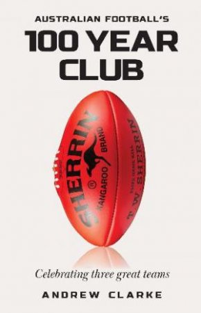 Australian Football's 100 year club by Andrew Clarke