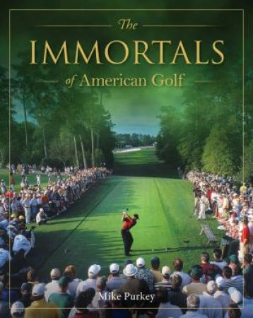 The Immortals of American Golf by Michael Purkey