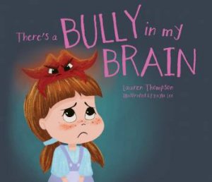 There's A Bully In My Brain by Lauren Thompson & Kayla Lee