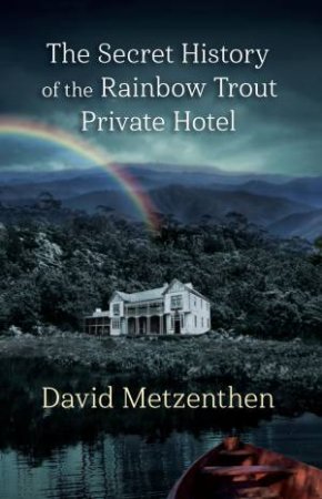 The Secret History of the Rainbow Trout Private Hotel by David Metzenthen