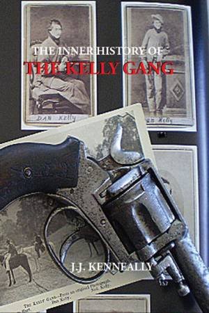 The Inner History Of The Kelly Gang by J.J. Kenneally