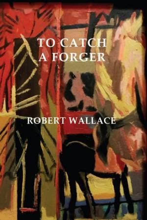 To Catch A Forger by Robert Wallace