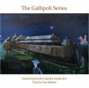 The Gallipoli Series by Ion Idriess & Geoff Harvey