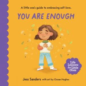 Life Lessons For Little Ones: You Are Enough by Jess Sanders & Ocean Hughes