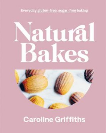 Natural Bakes by Caroline Griffiths