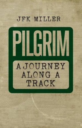 Pilgrim-A Journey Along A Track by JFK Miller