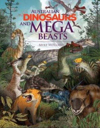 Australian Dinosaurs And Mega Beasts by Myke Mollard