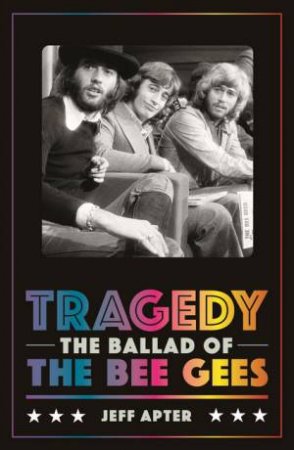 Tragedy: The Ballad Of The Bee Gees by Jeff Apter