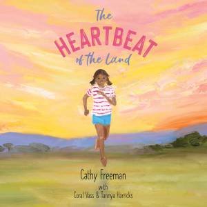 The Heartbeat of the Land by Cathy Freeman & Coral Vass & Tannya Harricks