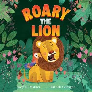 Roary the Lion by Rory H Mather & Patrick Corrigan