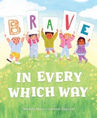 Brave in Every Which Way by Maddy Mara & Meredith Badger & Lauren Degraaf