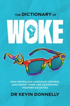 The Dictionary Of Woke by Kevin Donnelly