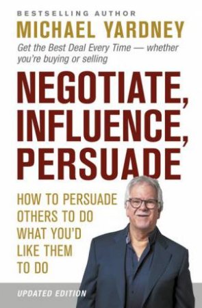 Negotiate, Influence, Persuade (Updated Edition) by Michael Yardney
