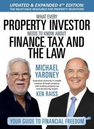 What Every Property Investor Needs to Know About Finance, Tax & The Law by Michael Yardney & Ken Raiss