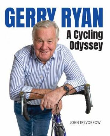 Gerry Ryan - A Cycling Odyssey by John Trevorrow
