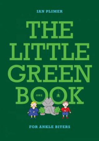 Little Green Book, The: For Ankle Biters by Ian Plimer