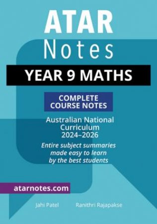 ATAR Notes Year 9 Maths Complete Course Notes (2024-2026) by Jahi Patel & Ranithri Rajapakse