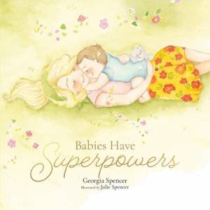 Babies Have Superpowers by Georgia Spencer & Julie Spencer