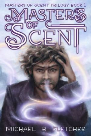 Masters of Scent by Michael B Fletcher