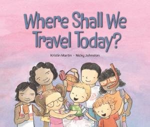Where Shall We Travel Today? by Kristin Martin, Nicky Johnston