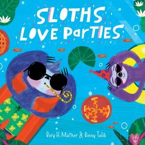 Sloths Love Parties by Binny Talib & Rory H. Mather