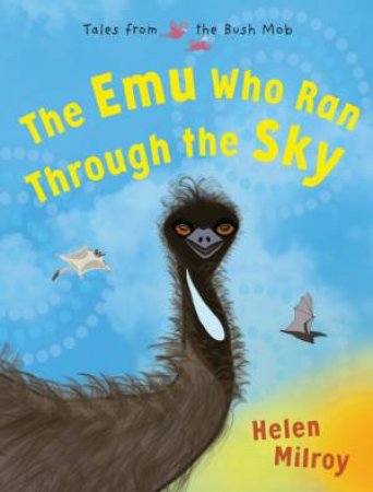 The Emu Who Ran Through the Sky by Helen Milroy & Helen Milroy