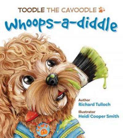 Toodle The Cavoodle: Whoops-A-Diddle! by Richard Tulloch & Heidi Cooper Smith
