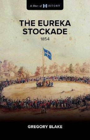 The Eureka Stockade by Gregory Blake